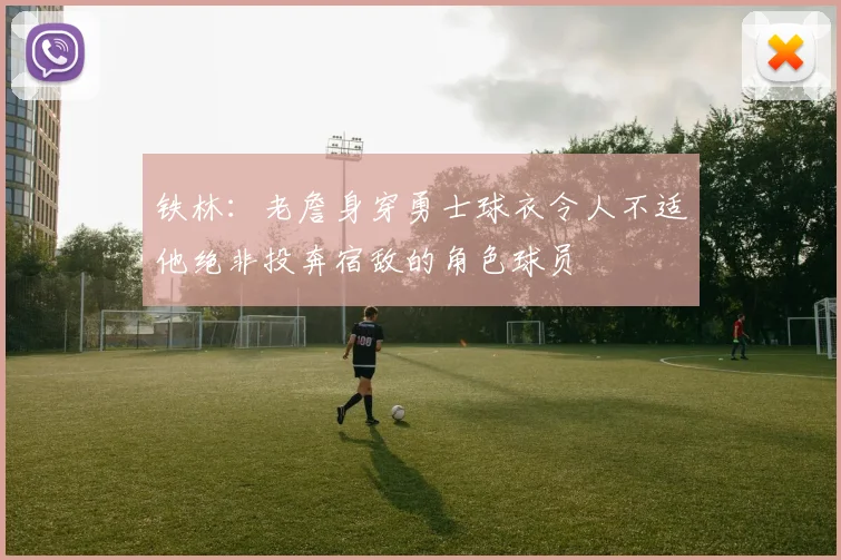 铁林:老詹身穿勇士球衣令人不适他绝非投奔宿敌的角色球员